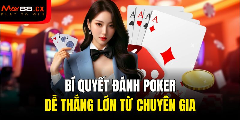 Bí quyết đánh Poker dễ thắng lớn từ chuyên gia