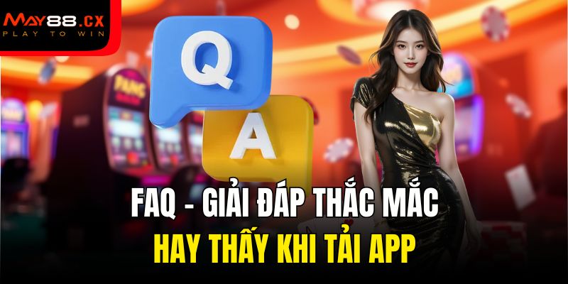 FAQ - Giải đáp thắc mắc hay thấy khi tải app