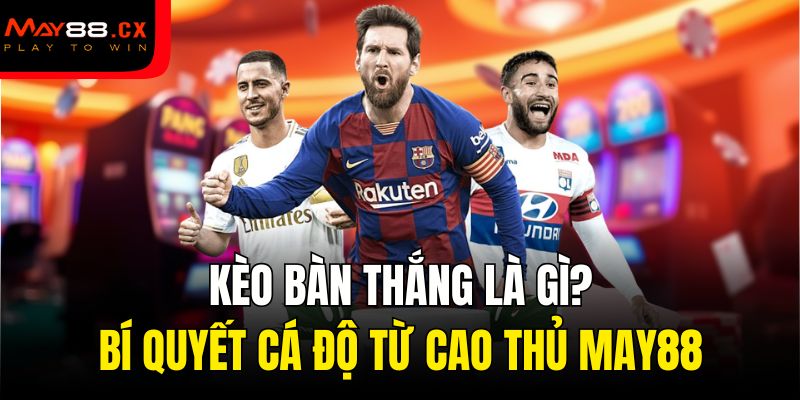 kèo bàn thắng là gì