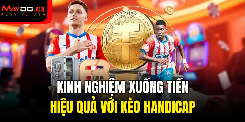 Kinh nghiệm xuống tiền hiệu quả với kèo Handicap