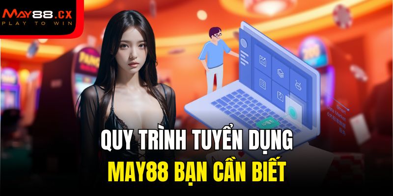 Quy trình tuyển dụng MAY88 bạn cần biết