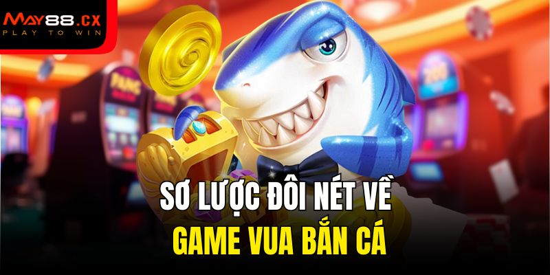 Sơ lược đôi nét về game vua bắn cá